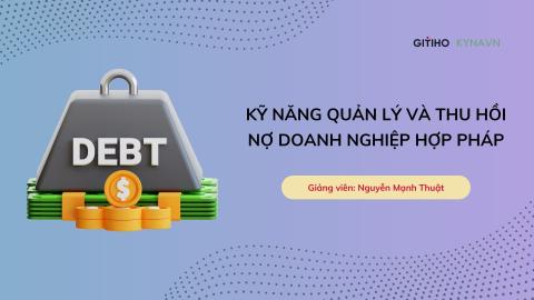 Kỹ năng quản lý và thu hồi nợ doanh nghiệp hợp pháp