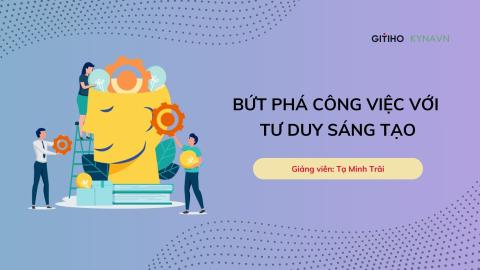 Bứt phá công việc với tư duy sáng tạo
