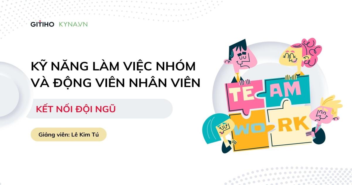 Kỹ năng làm việc nhóm và động viên nhân viên